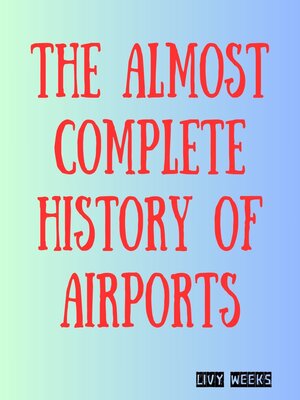 cover image of The Almost Complete History of Airports